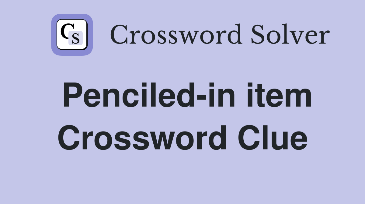 Penciled-in item Crossword Clue
