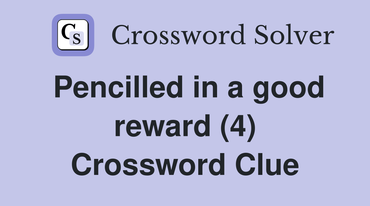 Pencilled in a good reward (4) Crossword Clue