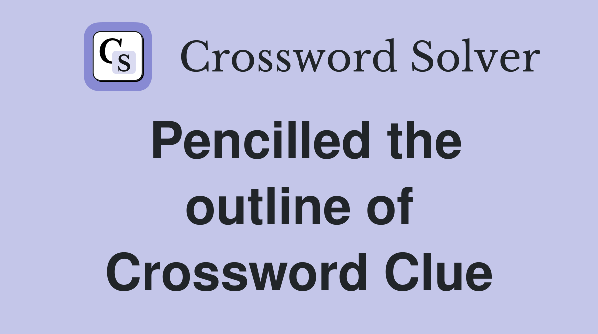Pencilled the outline of Crossword Clue