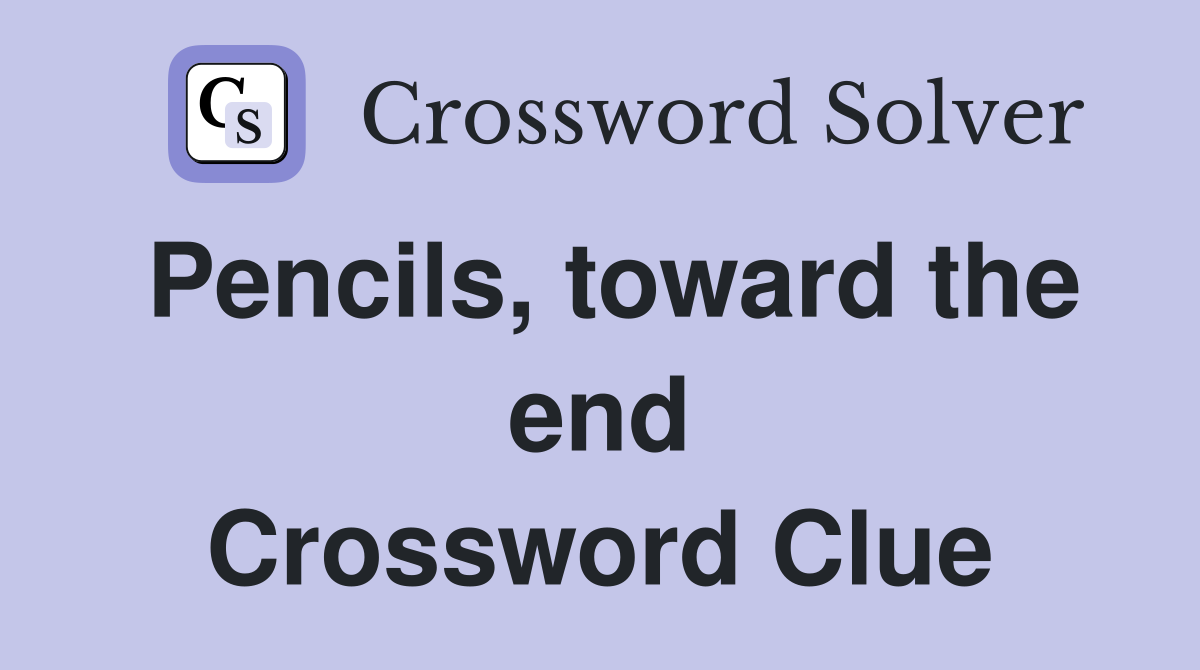 Pencils, toward the end Crossword Clue