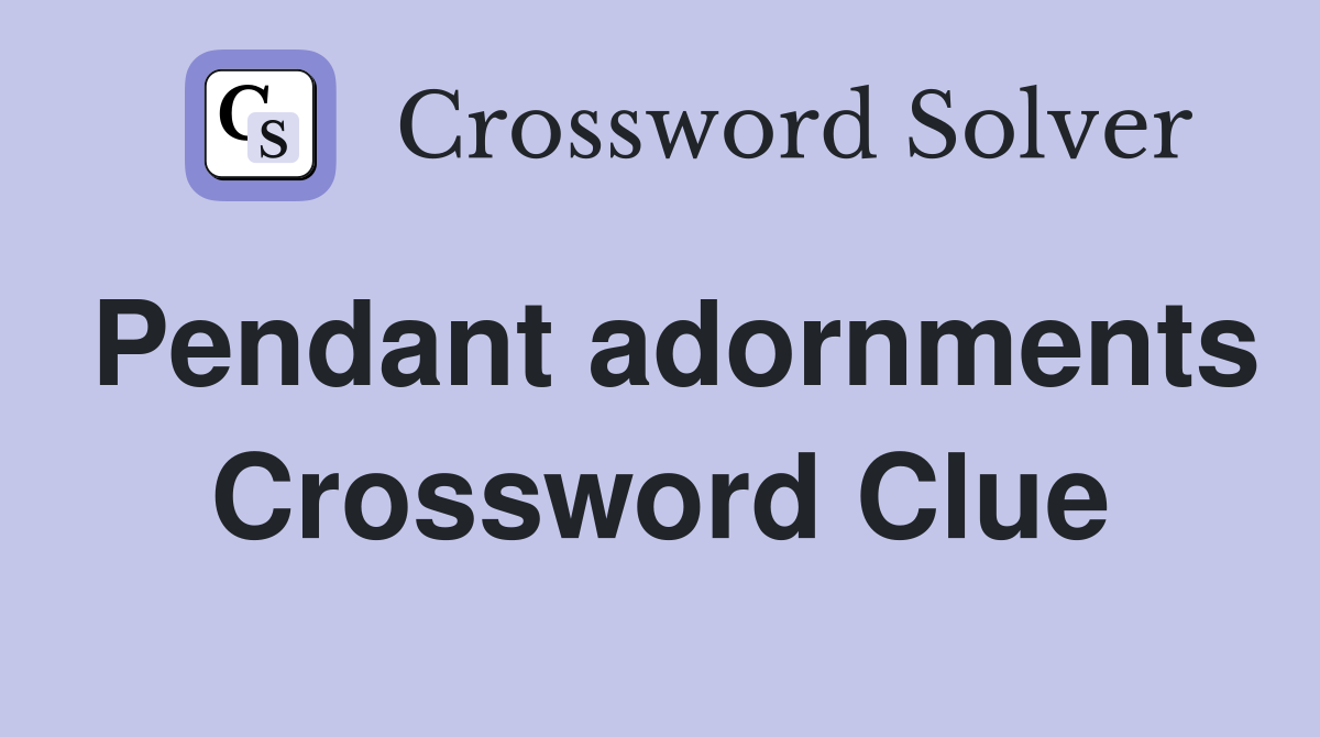 Pendant adornments Crossword Clue