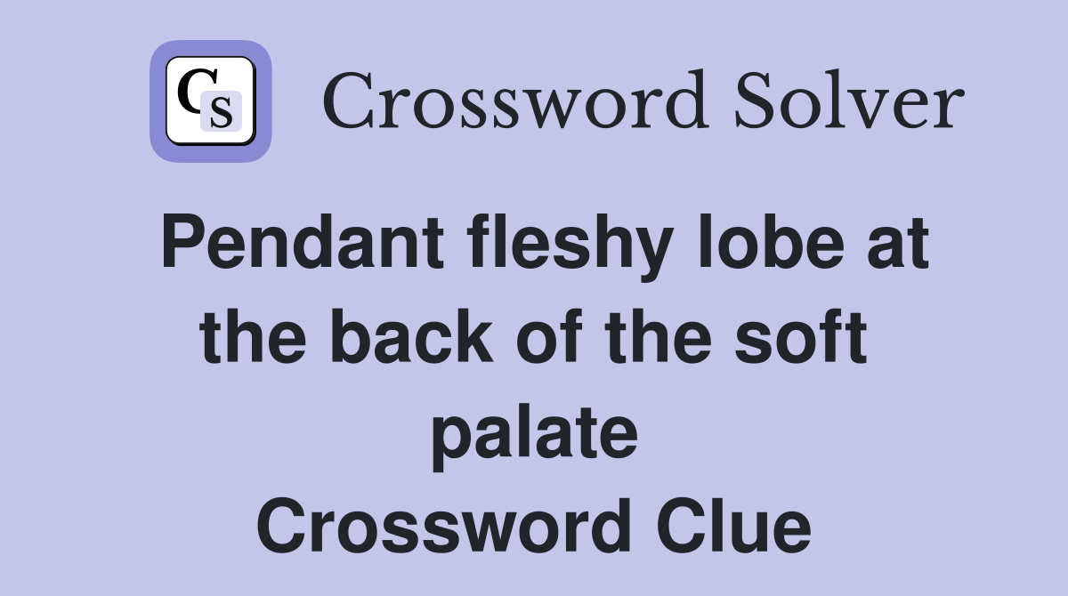 Pendant fleshy lobe at the back of the soft palate Crossword Clue