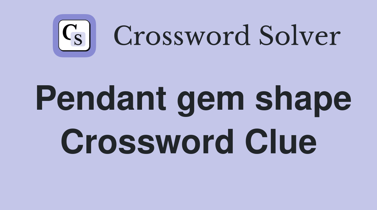 Pendant gem shape Crossword Clue