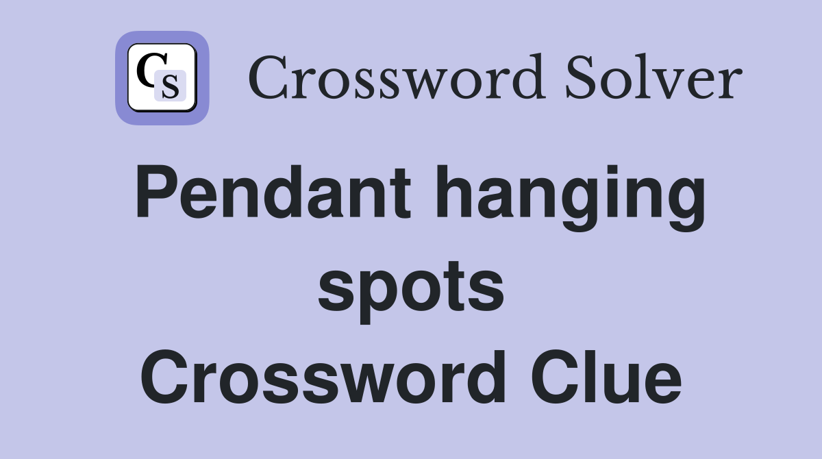 Pendant hanging spots Crossword Clue