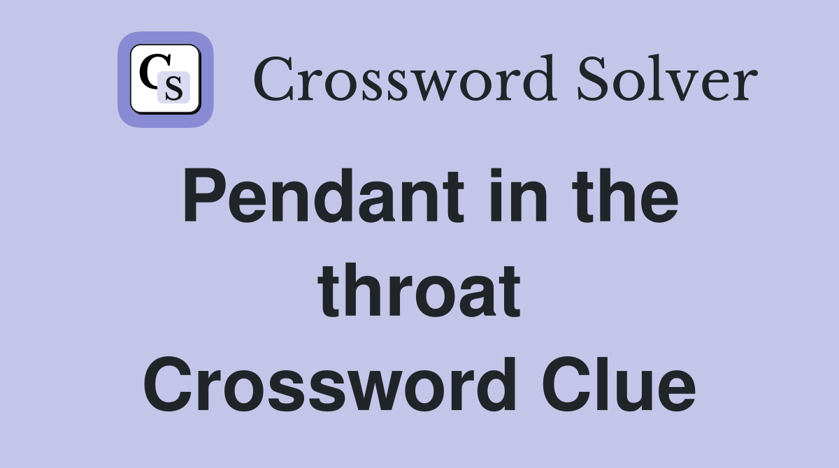 Pendant in the throat Crossword Clue