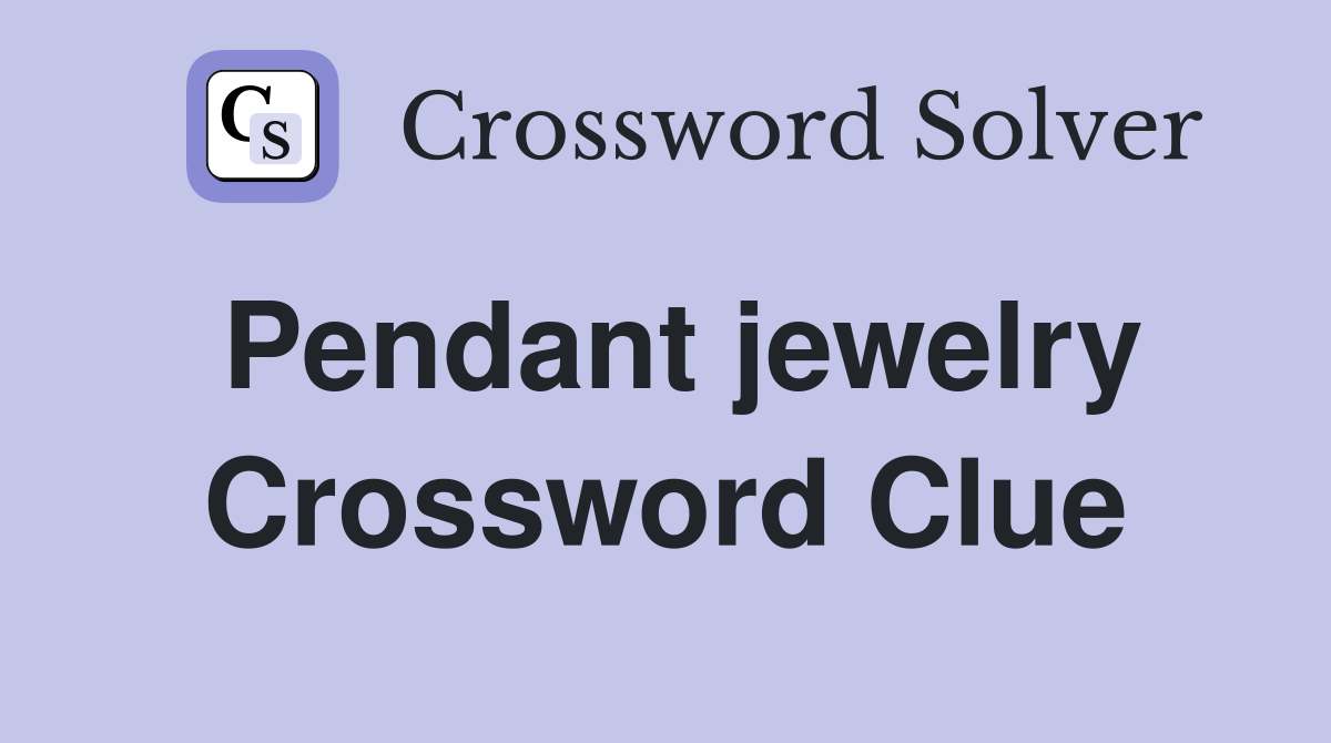 Pendant jewelry Crossword Clue