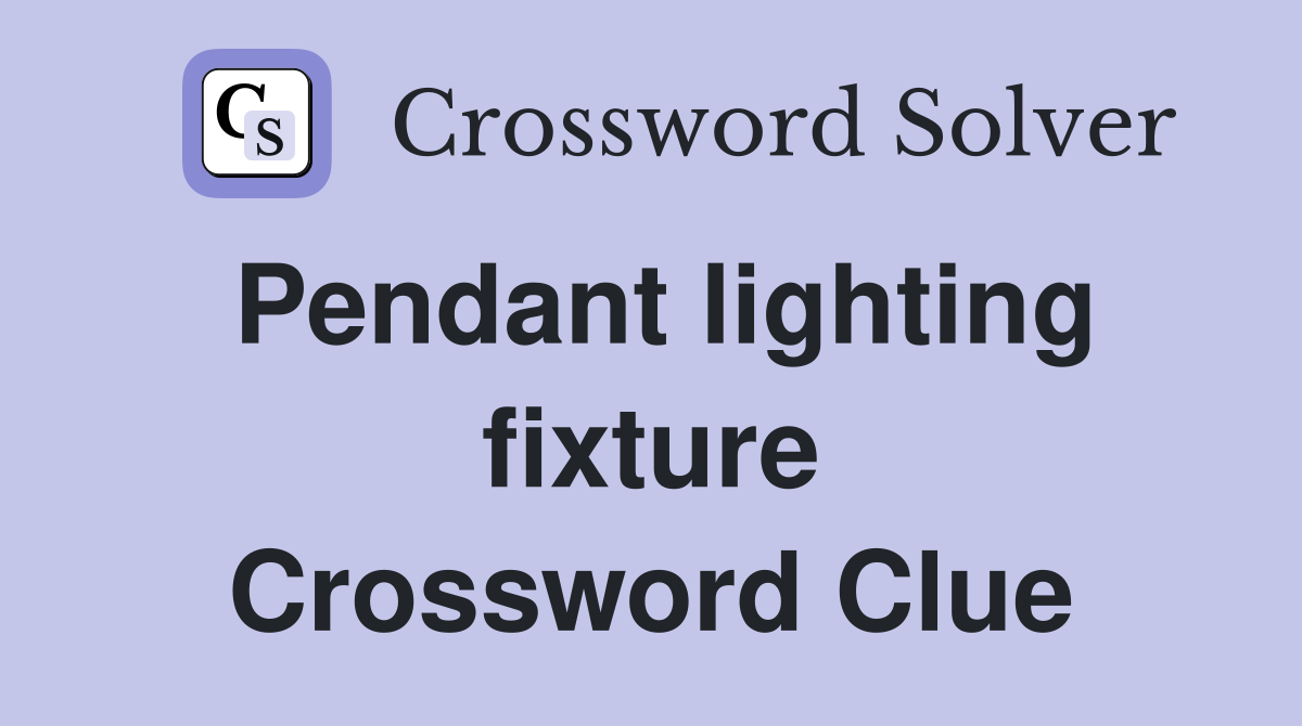 Pendant lighting fixture Crossword Clue
