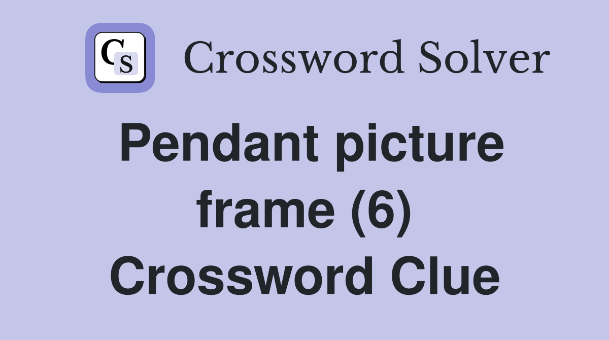 Pendant picture frame (6) Crossword Clue