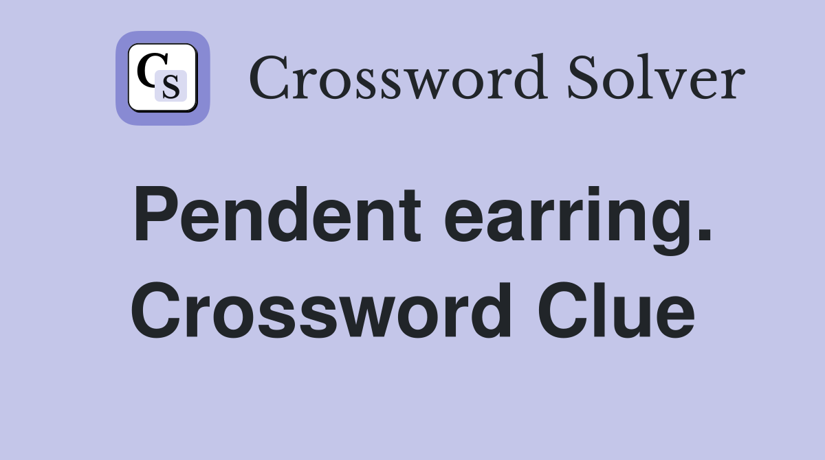 Pendent earring. Crossword Clue