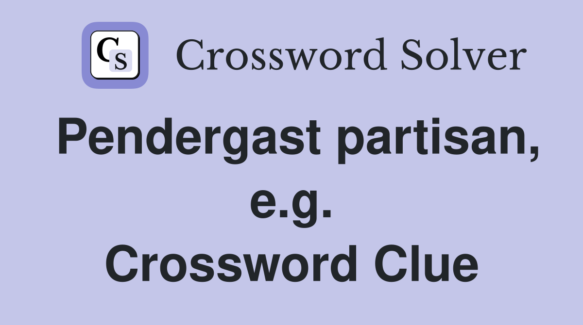 Pendergast partisan, e.g. Crossword Clue