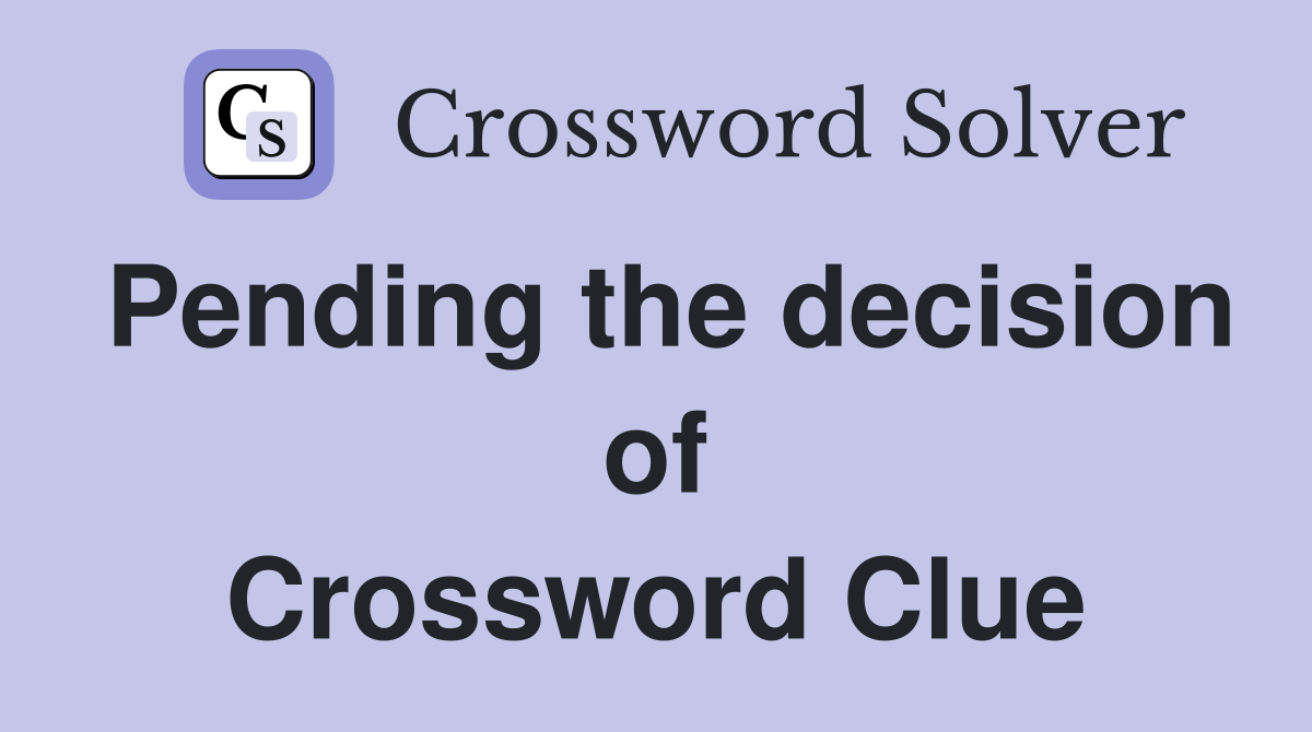 Pending the decision of Crossword Clue