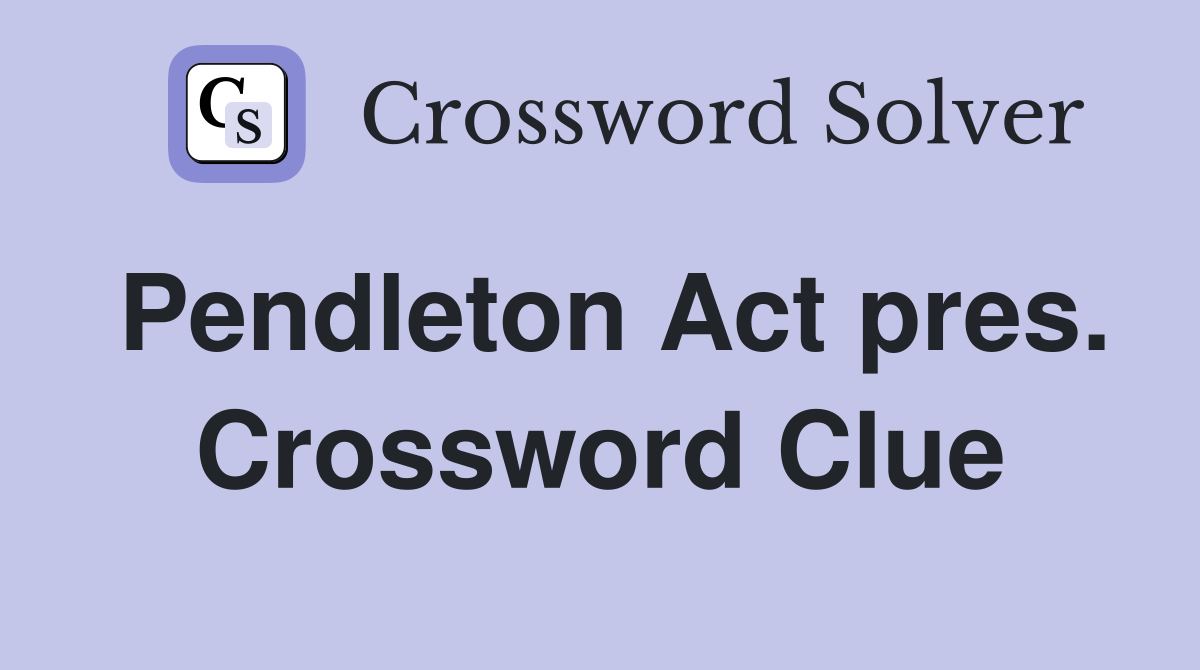 Pendleton Act pres. Crossword Clue