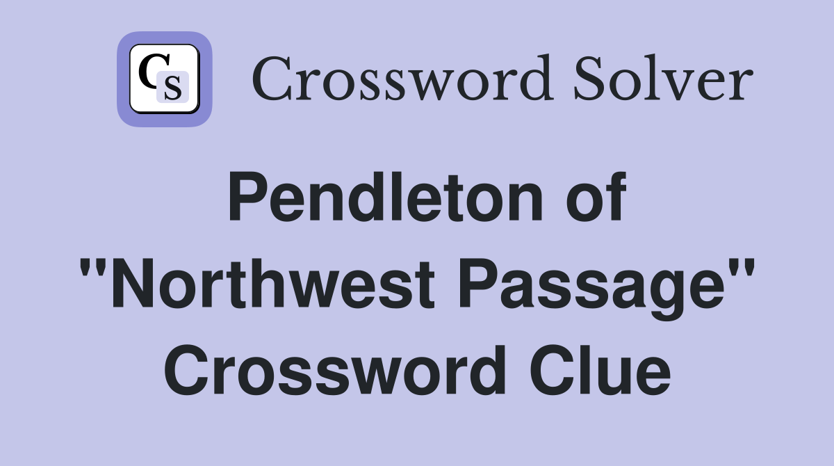 Pendleton of "Northwest Passage" Crossword Clue