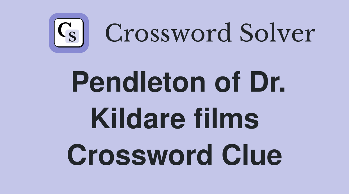Pendleton of Dr. Kildare films Crossword Clue