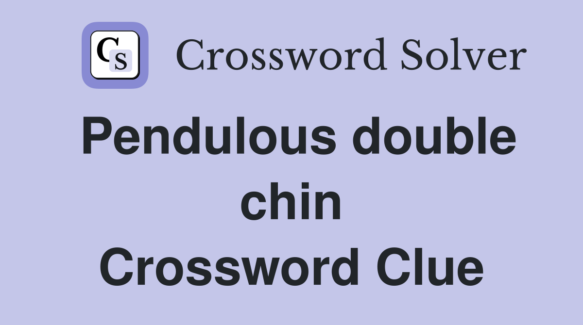 Pendulous double chin Crossword Clue