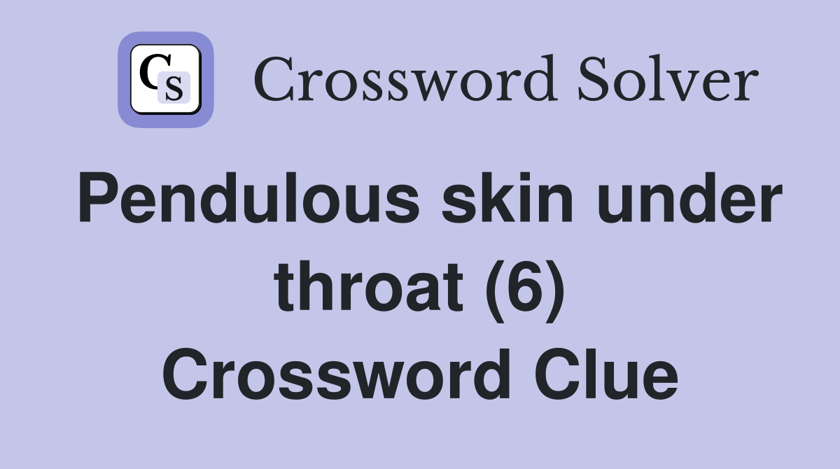 Pendulous skin under throat (6) Crossword Clue
