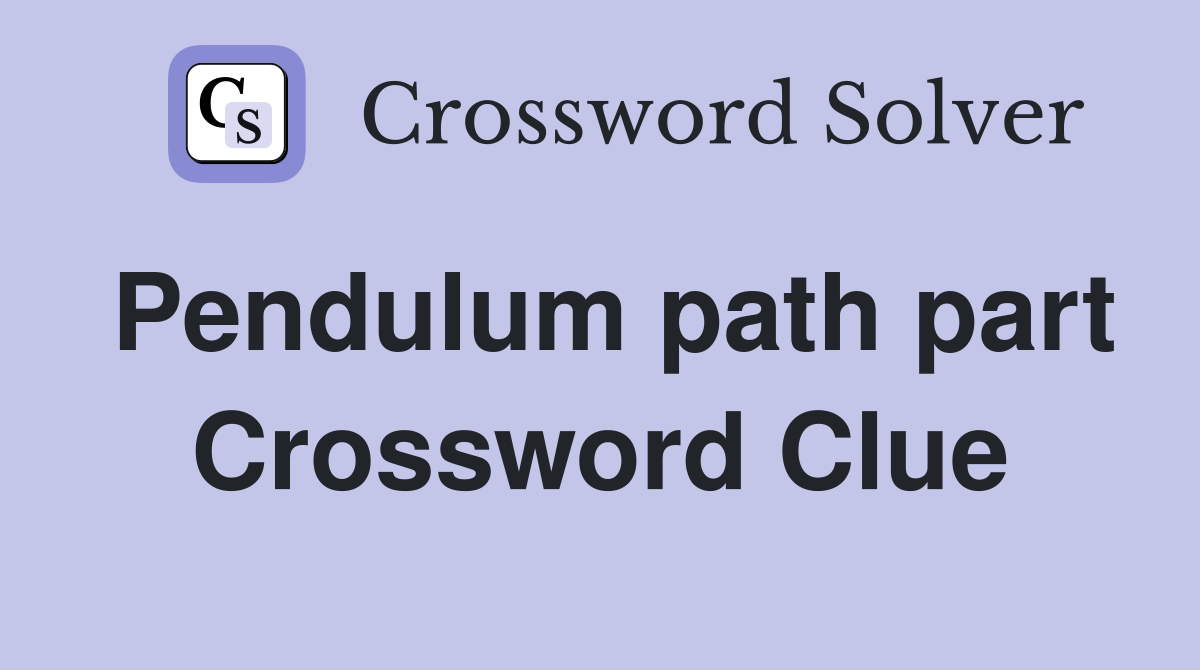 Pendulum path part Crossword Clue