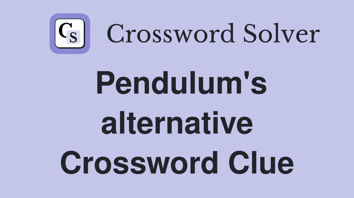 Pendulum's alternative Crossword Clue