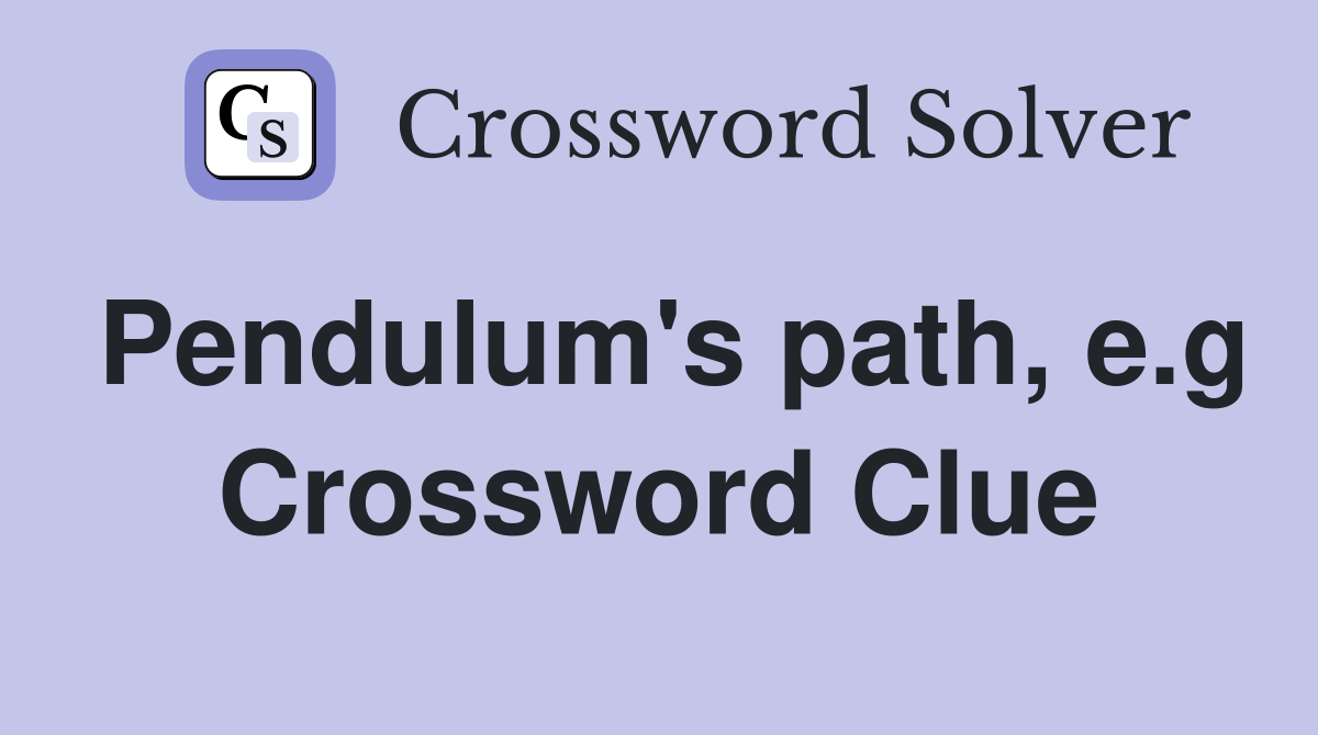 Pendulum's path, e.g Crossword Clue
