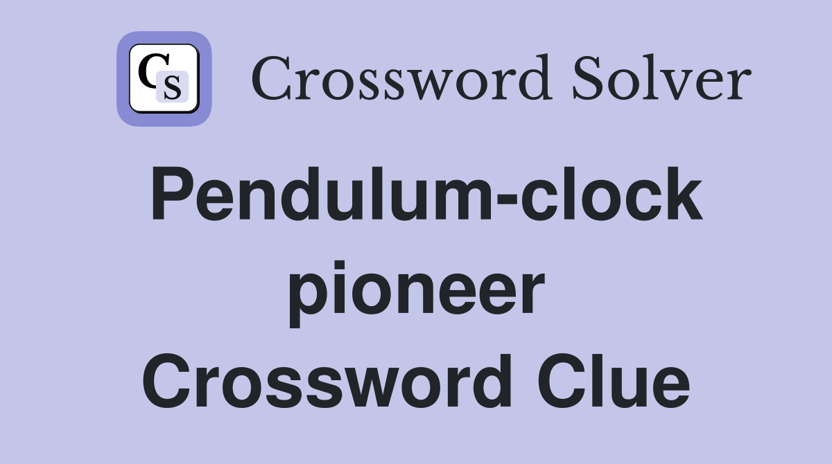 Pendulum-clock pioneer Crossword Clue