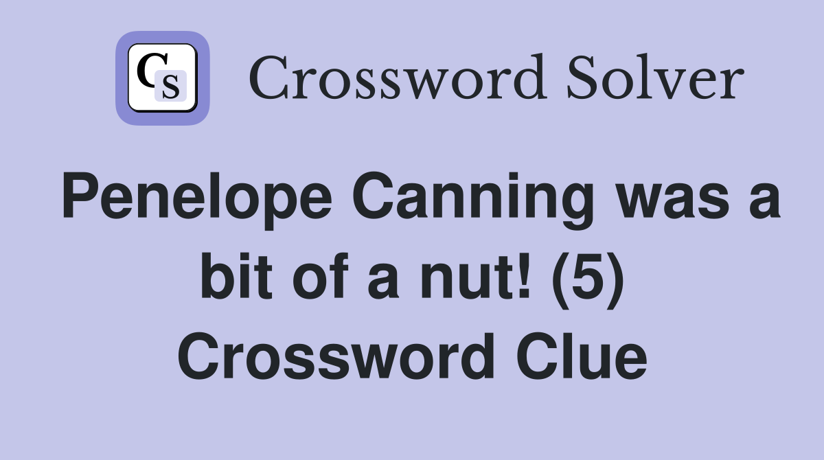 Penelope Canning was a bit of a nut! (5) Crossword Clue