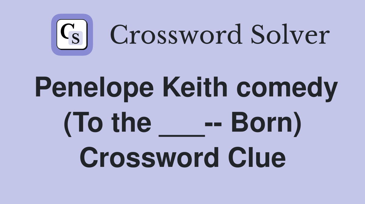 Penelope Keith comedy (To the ___-- Born) Crossword Clue