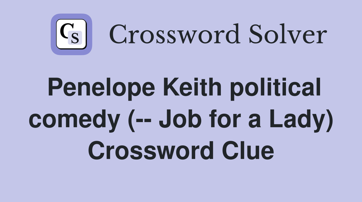 Penelope Keith political comedy (-- Job for a Lady) Crossword Clue