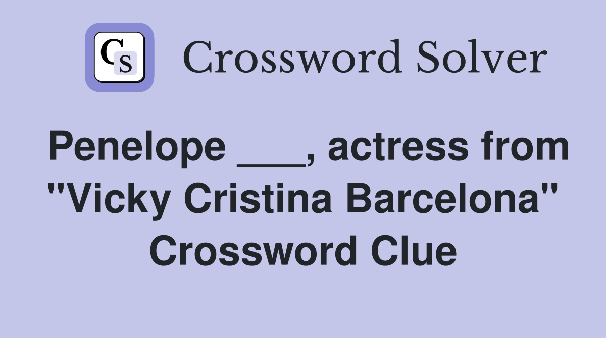 Penelope ___, actress from "Vicky Cristina Barcelona" Crossword Clue