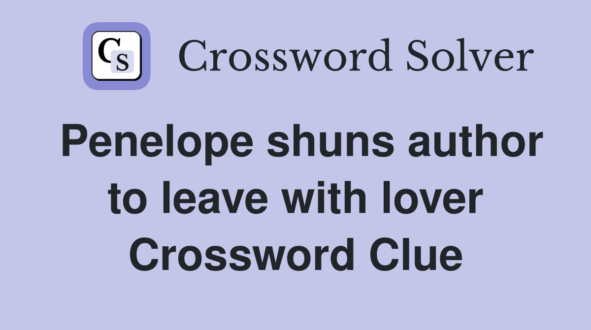 Penelope shuns author to leave with lover Crossword Clue