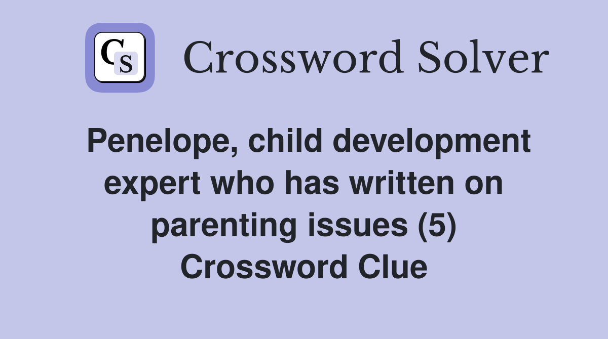 Penelope, child development expert who has written on parenting issues (5) Crossword Clue