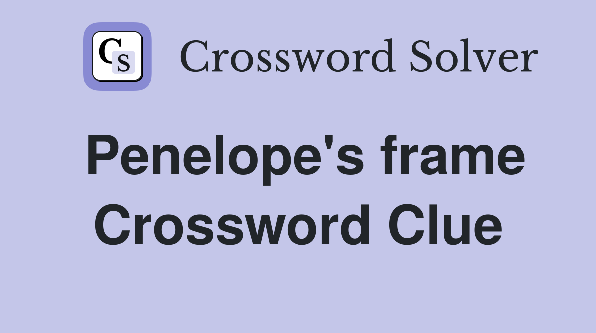 Penelope's frame Crossword Clue