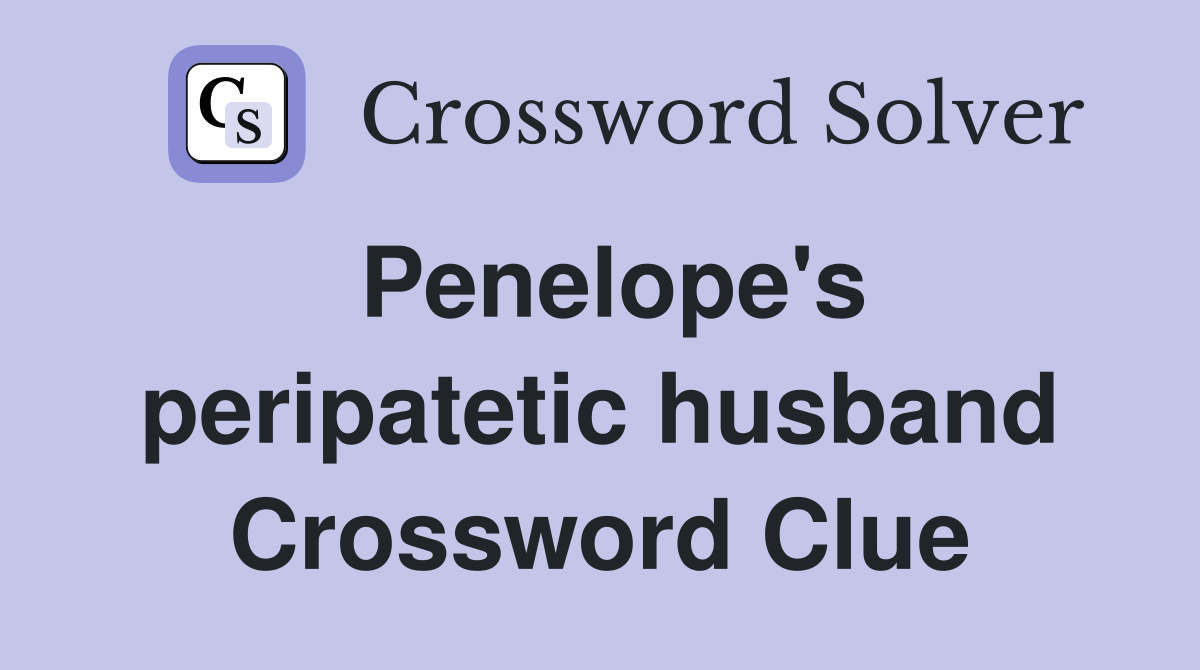 Penelope's peripatetic husband Crossword Clue