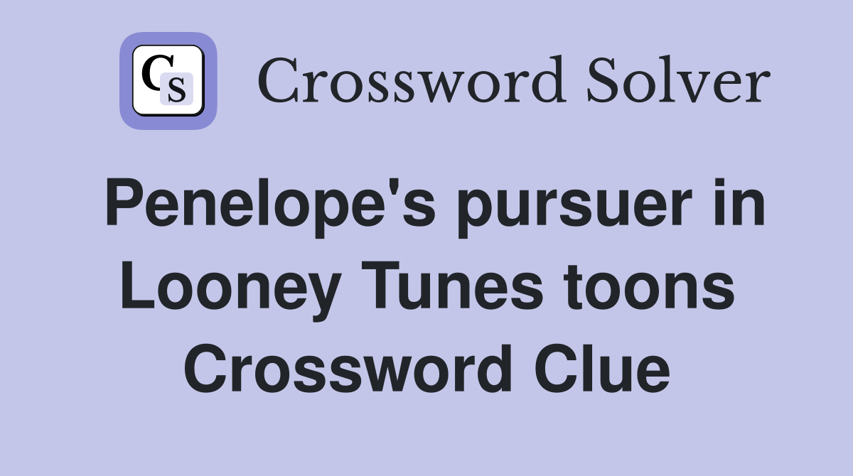 Penelope's pursuer in Looney Tunes toons Crossword Clue