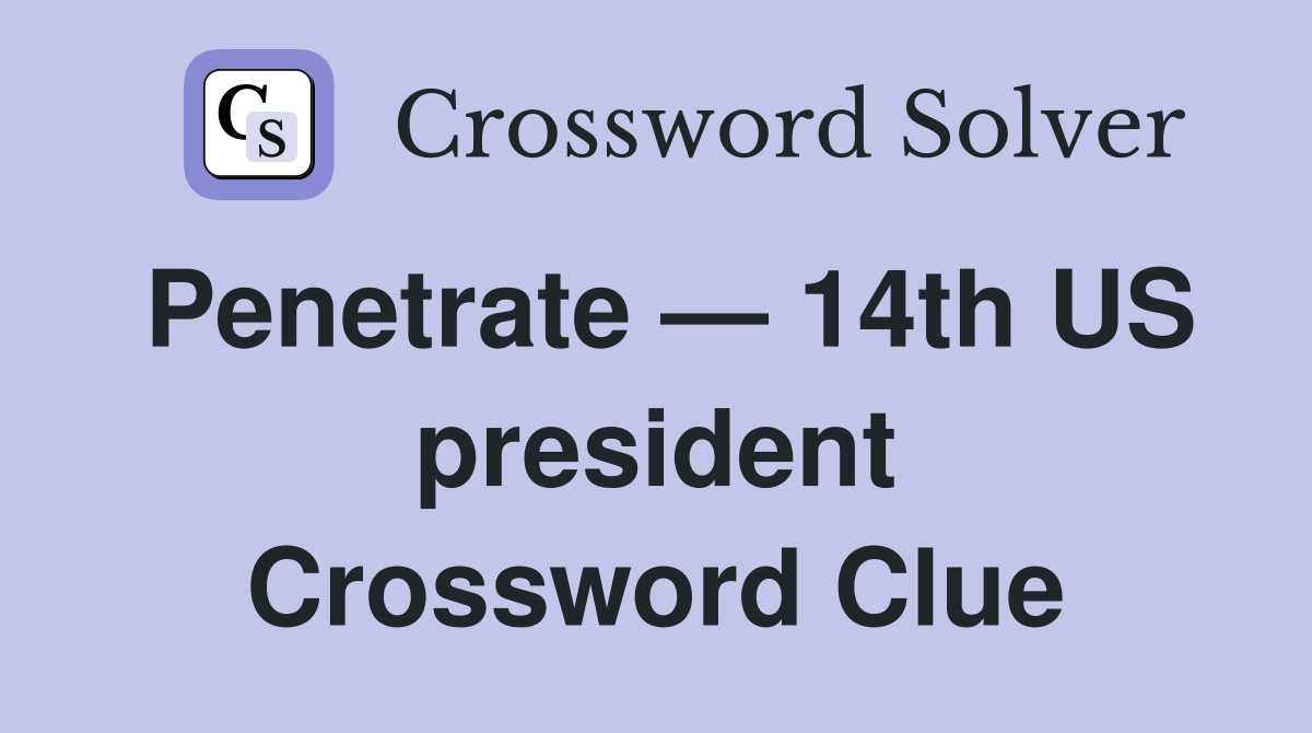 Penetrate — 14th US president Crossword Clue