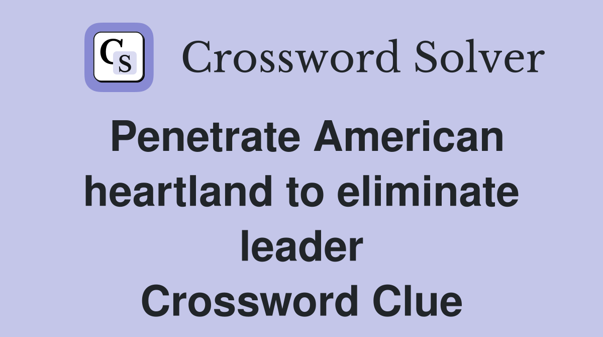 Penetrate American heartland to eliminate leader Crossword Clue