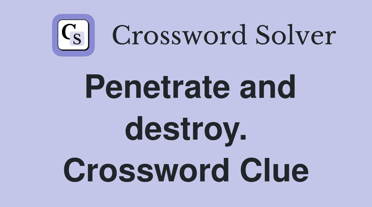 Penetrate and destroy. Crossword Clue