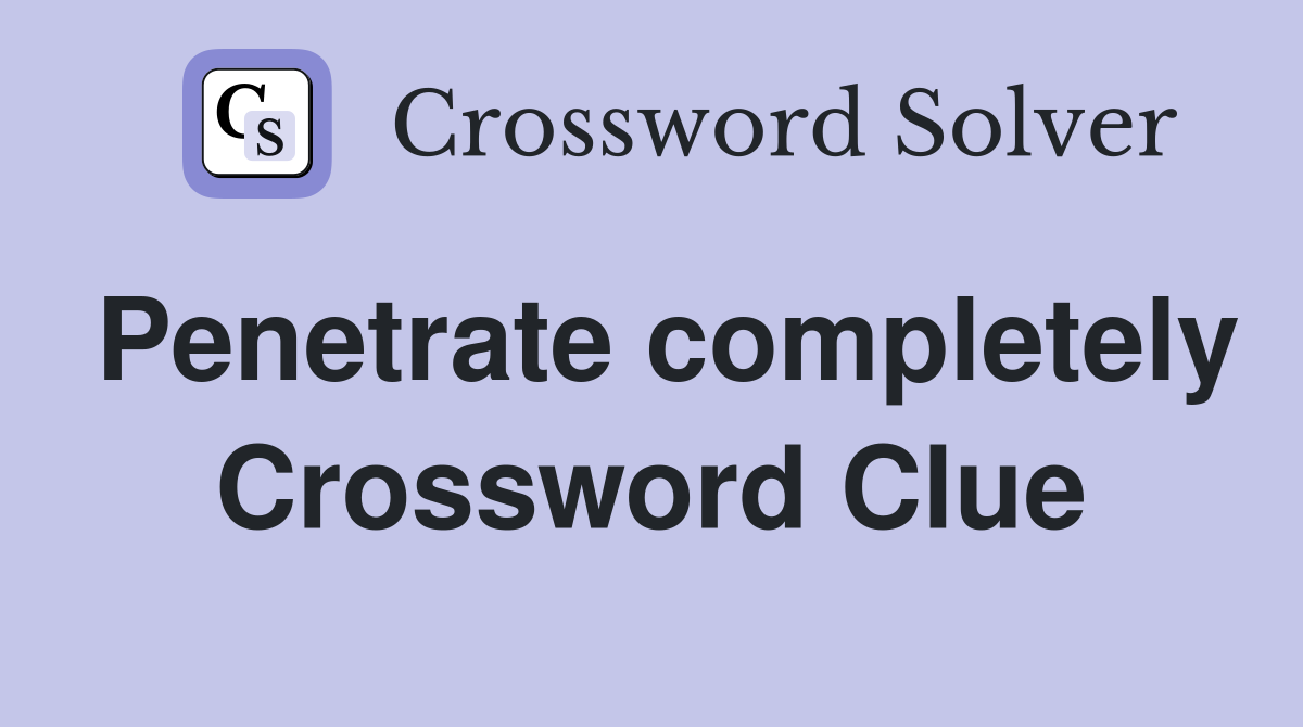 Penetrate completely Crossword Clue