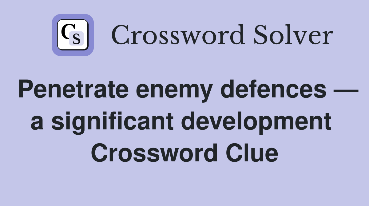 Penetrate enemy defences — a significant development  Crossword Clue