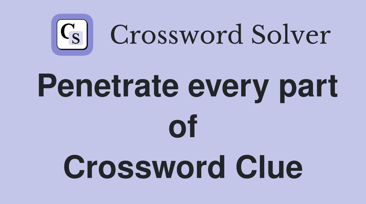 Penetrate every part of Crossword Clue