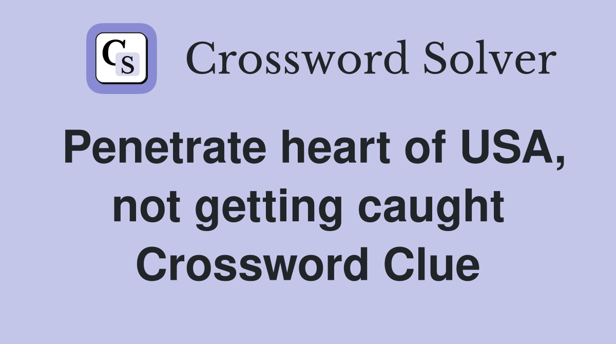 Penetrate heart of USA, not getting caught Crossword Clue