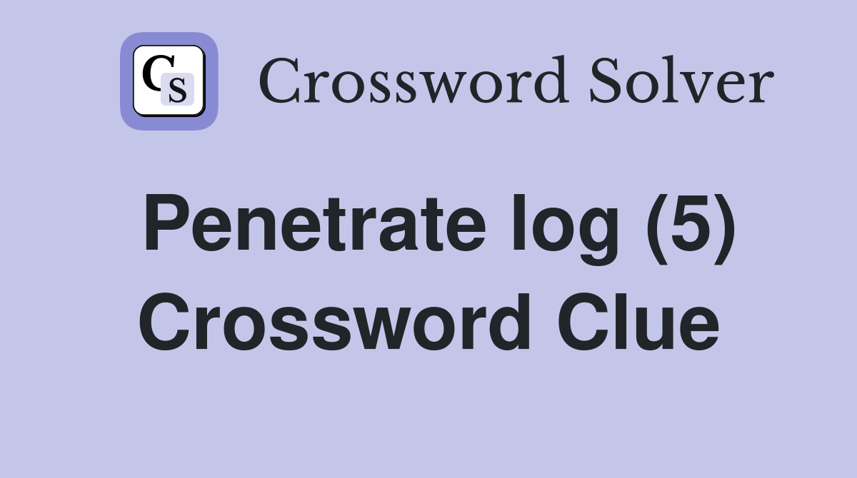 Penetrate log (5) Crossword Clue