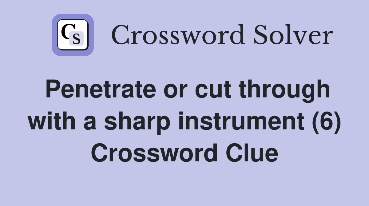 Penetrate or cut through with a sharp instrument (6) Crossword Clue