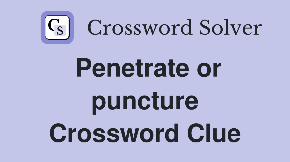 Penetrate or puncture Crossword Clue