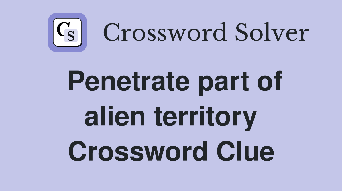 Penetrate part of alien territory Crossword Clue