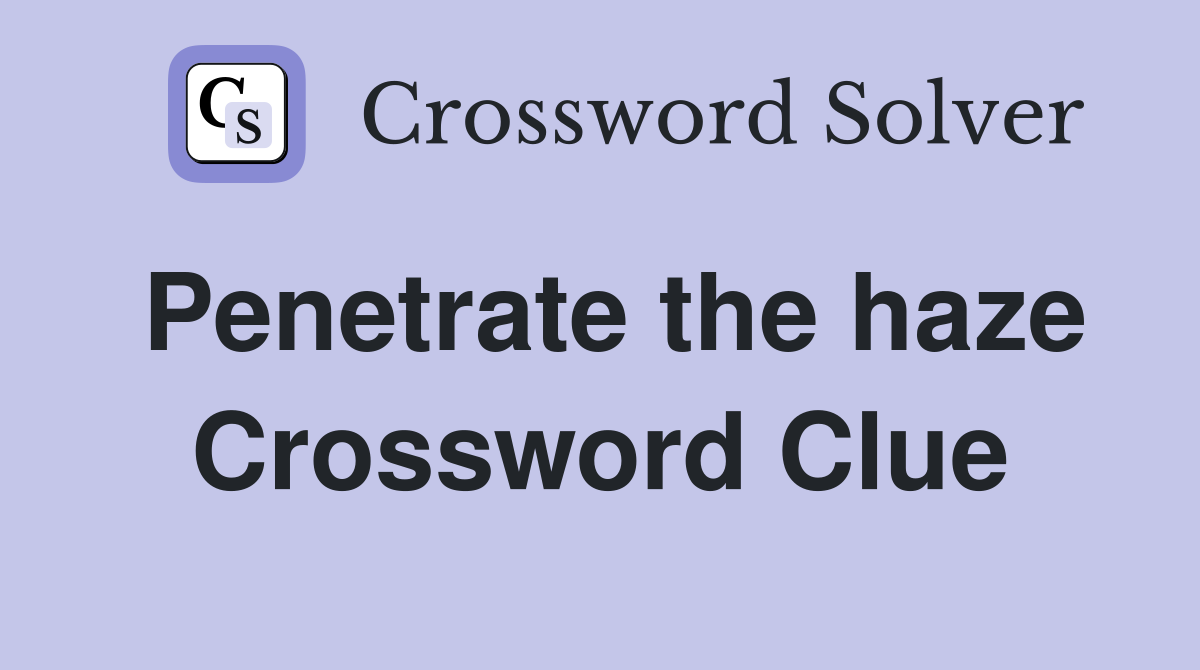 Penetrate the haze Crossword Clue