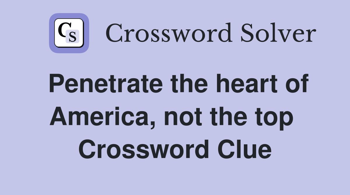 Penetrate the heart of America, not the top  Crossword Clue