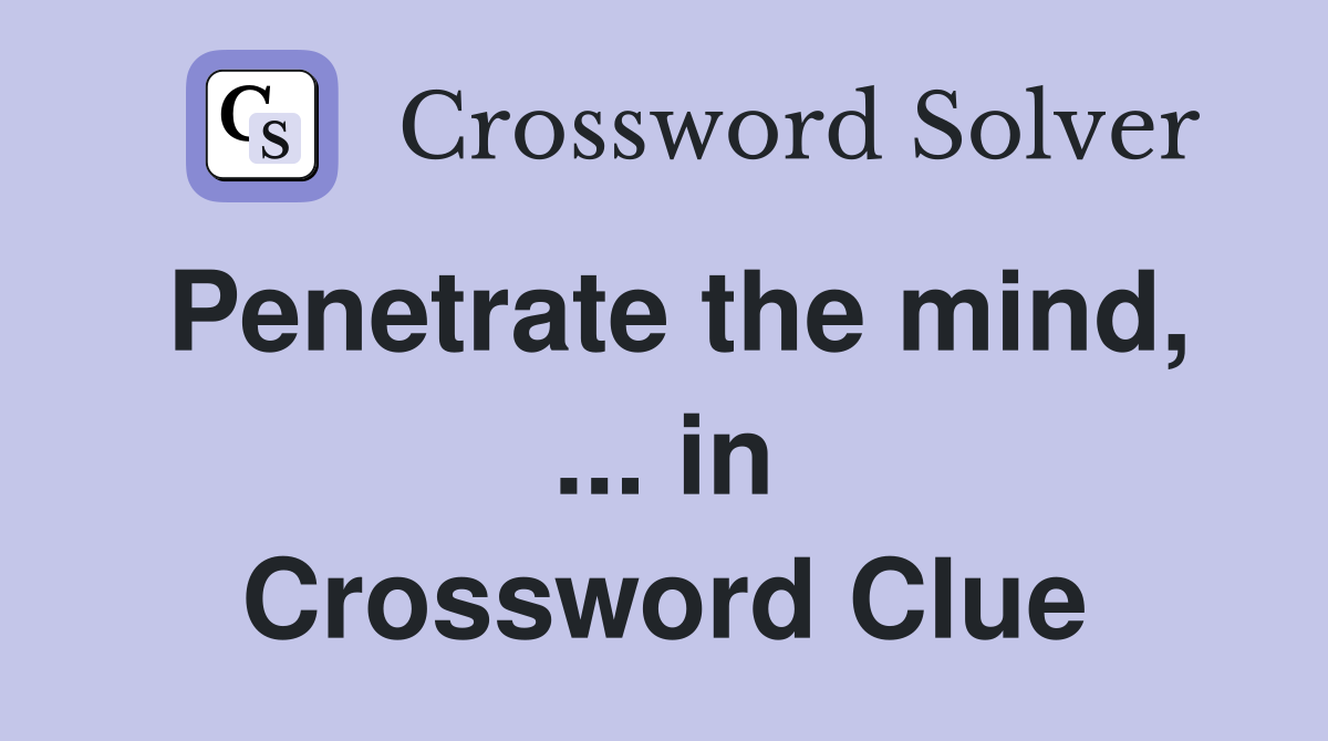 Penetrate the mind, ... in Crossword Clue