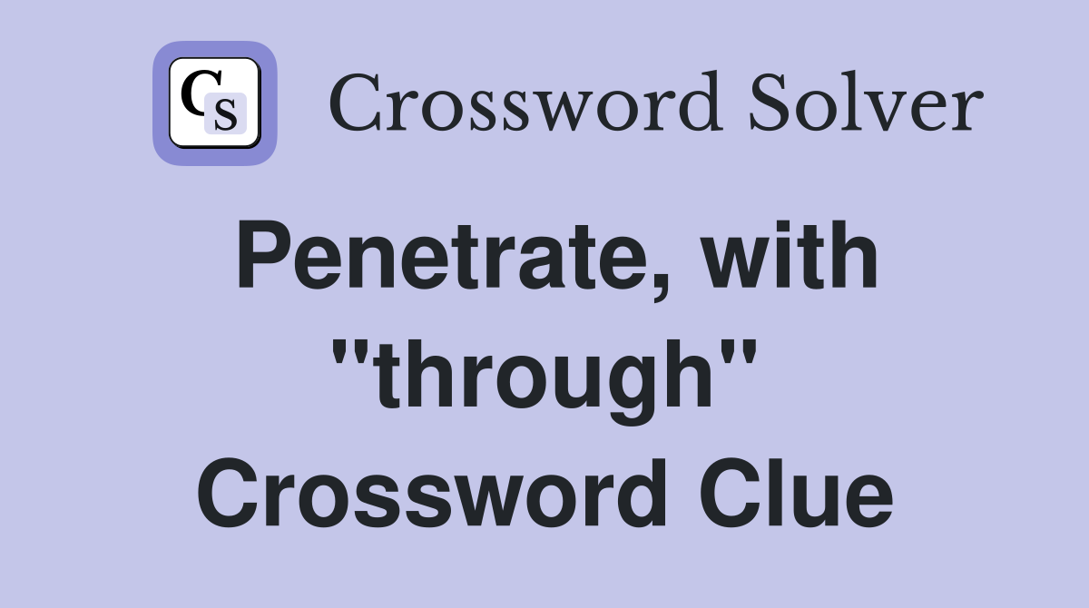 Penetrate, with "through" Crossword Clue