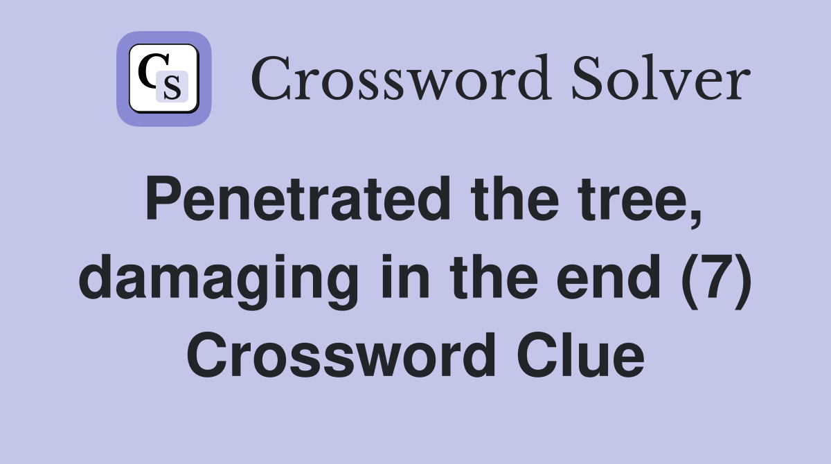 Penetrated the tree, damaging in the end (7) Crossword Clue