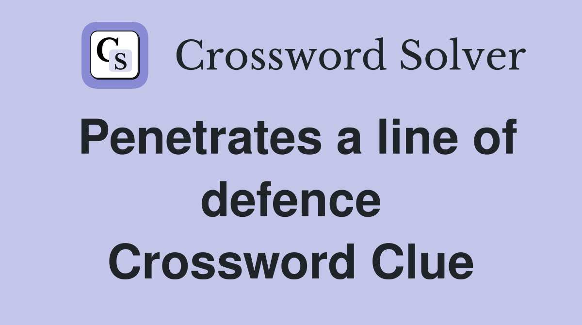 Penetrates a line of defence Crossword Clue